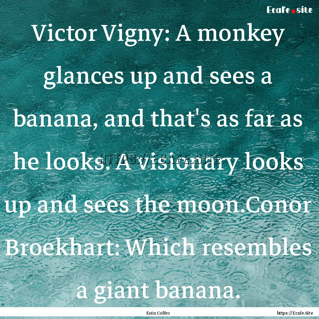 Victor Vigny: A monkey glances up and sees.... : Quote by Eoin Colfer