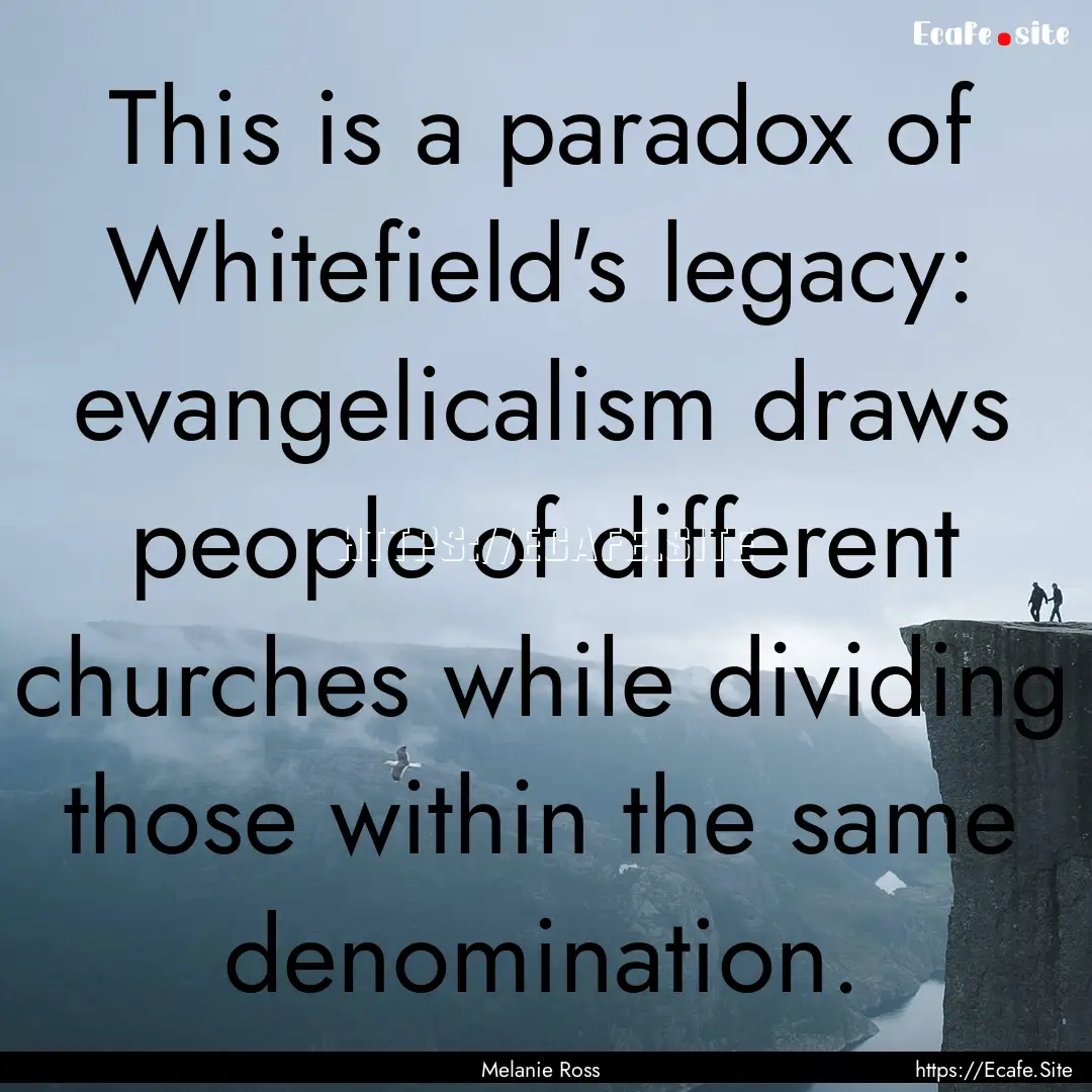 This is a paradox of Whitefield's legacy:.... : Quote by Melanie Ross