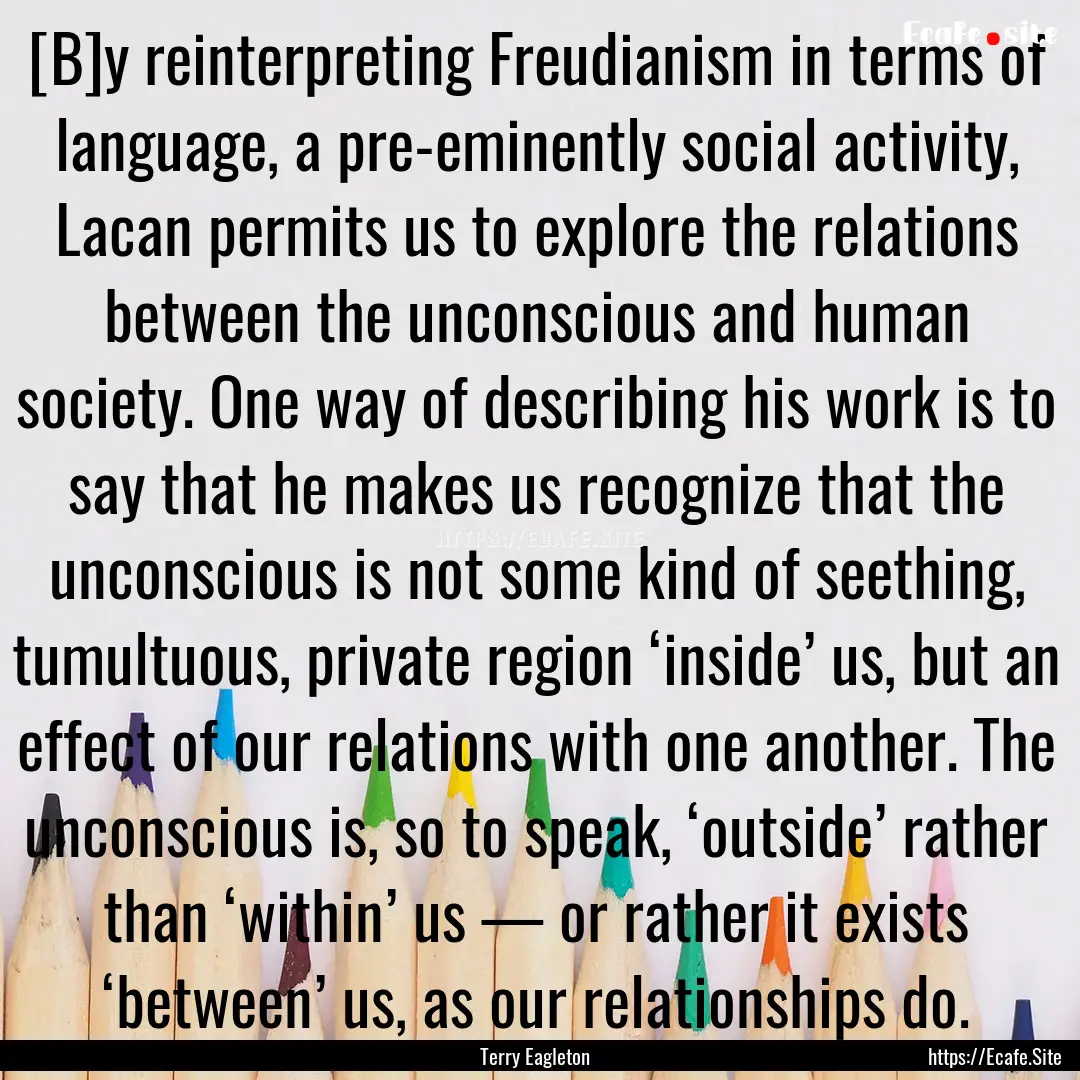 [B]y reinterpreting Freudianism in terms.... : Quote by Terry Eagleton