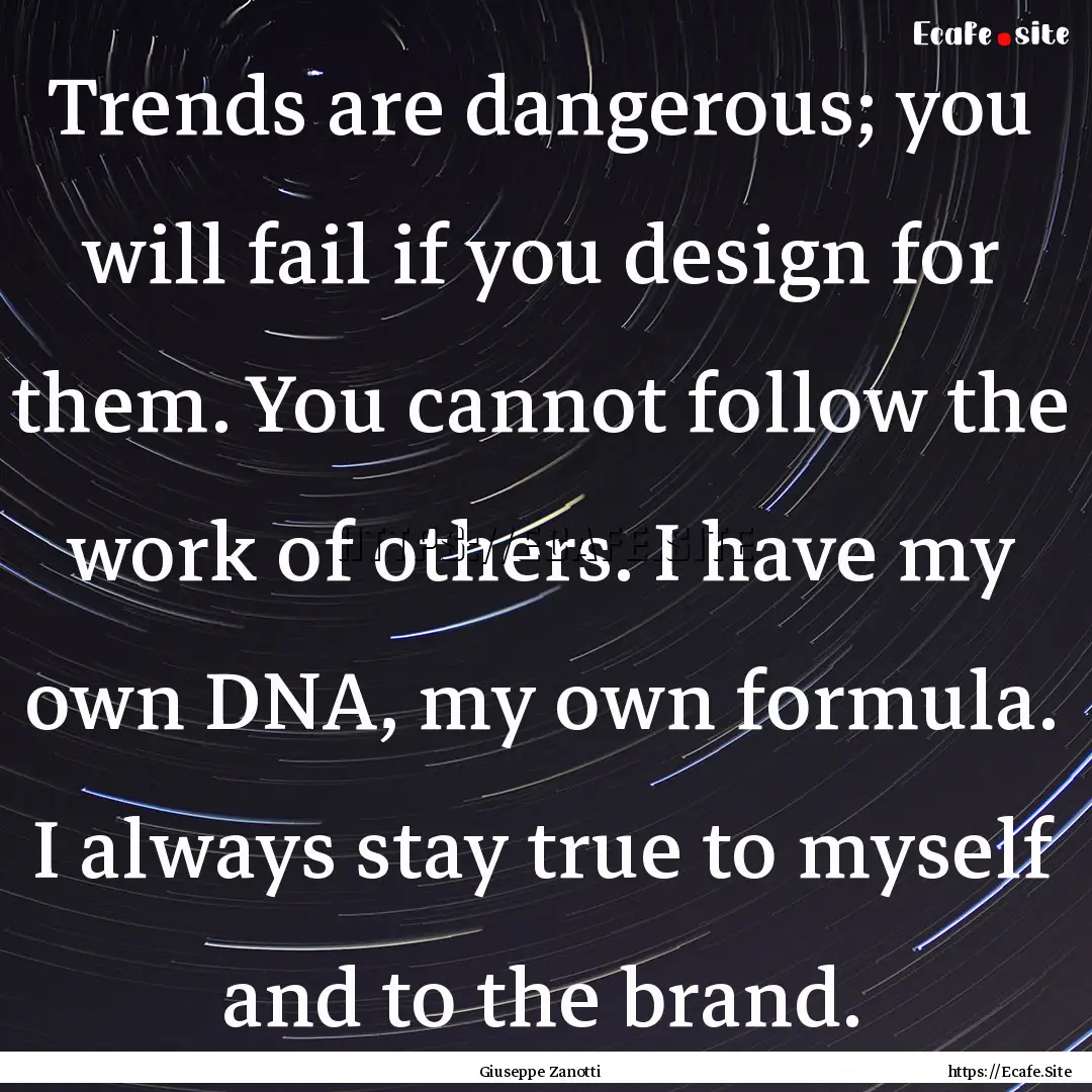 Trends are dangerous; you will fail if you.... : Quote by Giuseppe Zanotti