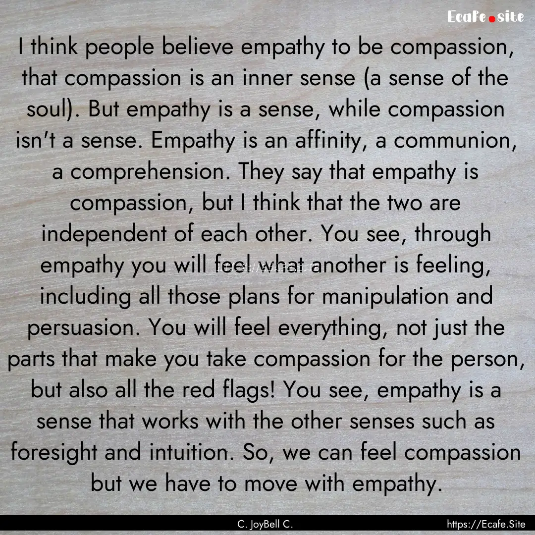 I think people believe empathy to be compassion,.... : Quote by C. JoyBell C.