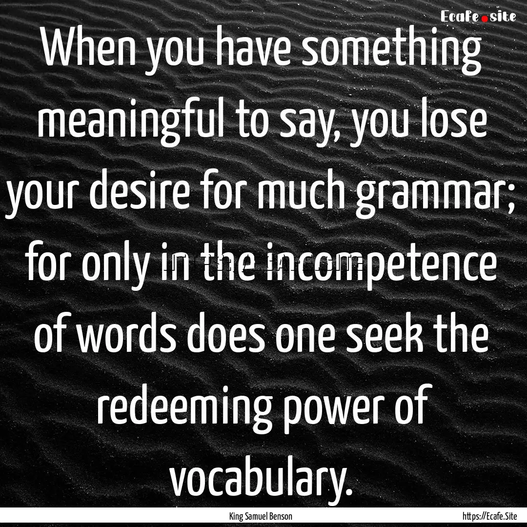 When you have something meaningful to say,.... : Quote by King Samuel Benson