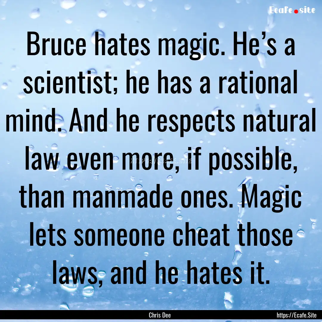 Bruce hates magic. He’s a scientist; he.... : Quote by Chris Dee