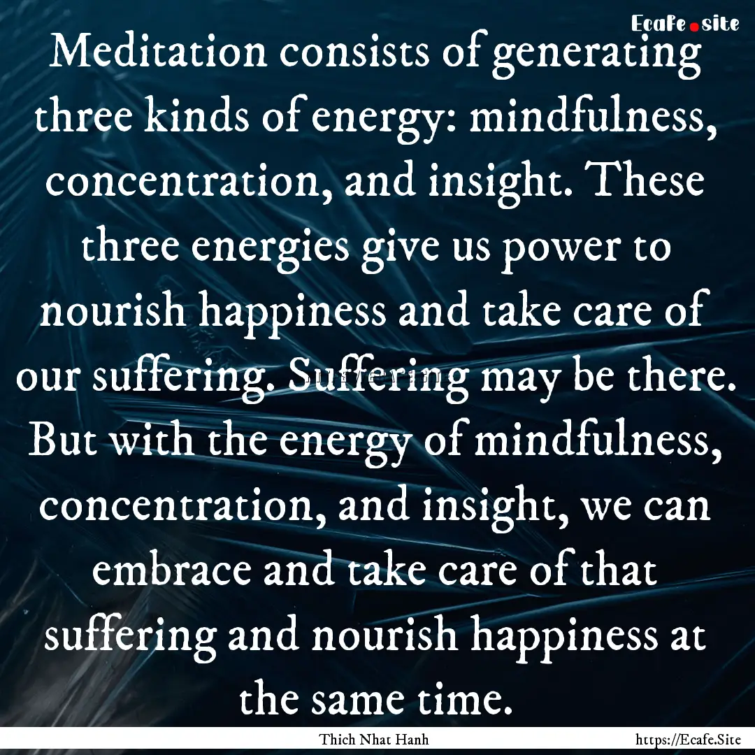 Meditation consists of generating three kinds.... : Quote by Thich Nhat Hanh