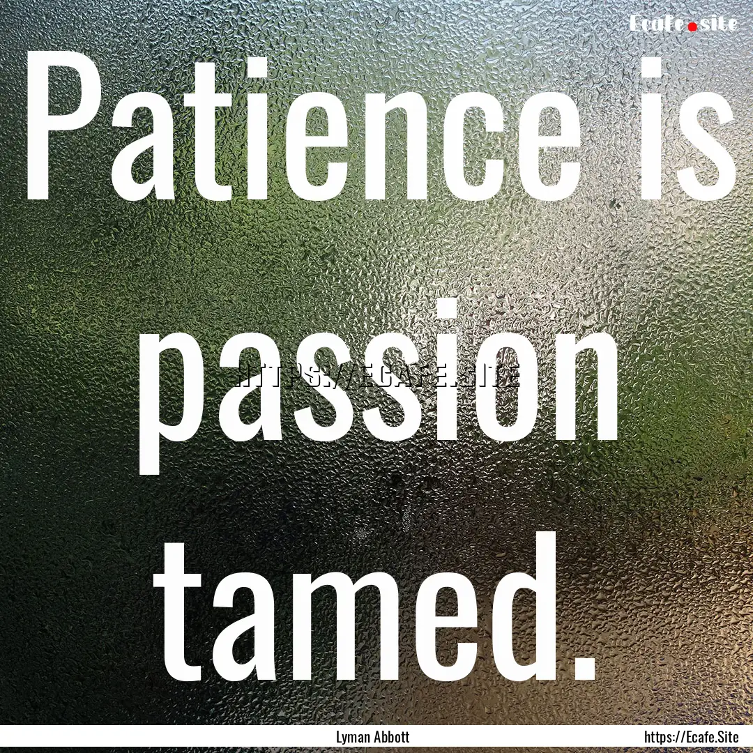 Patience is passion tamed. : Quote by Lyman Abbott