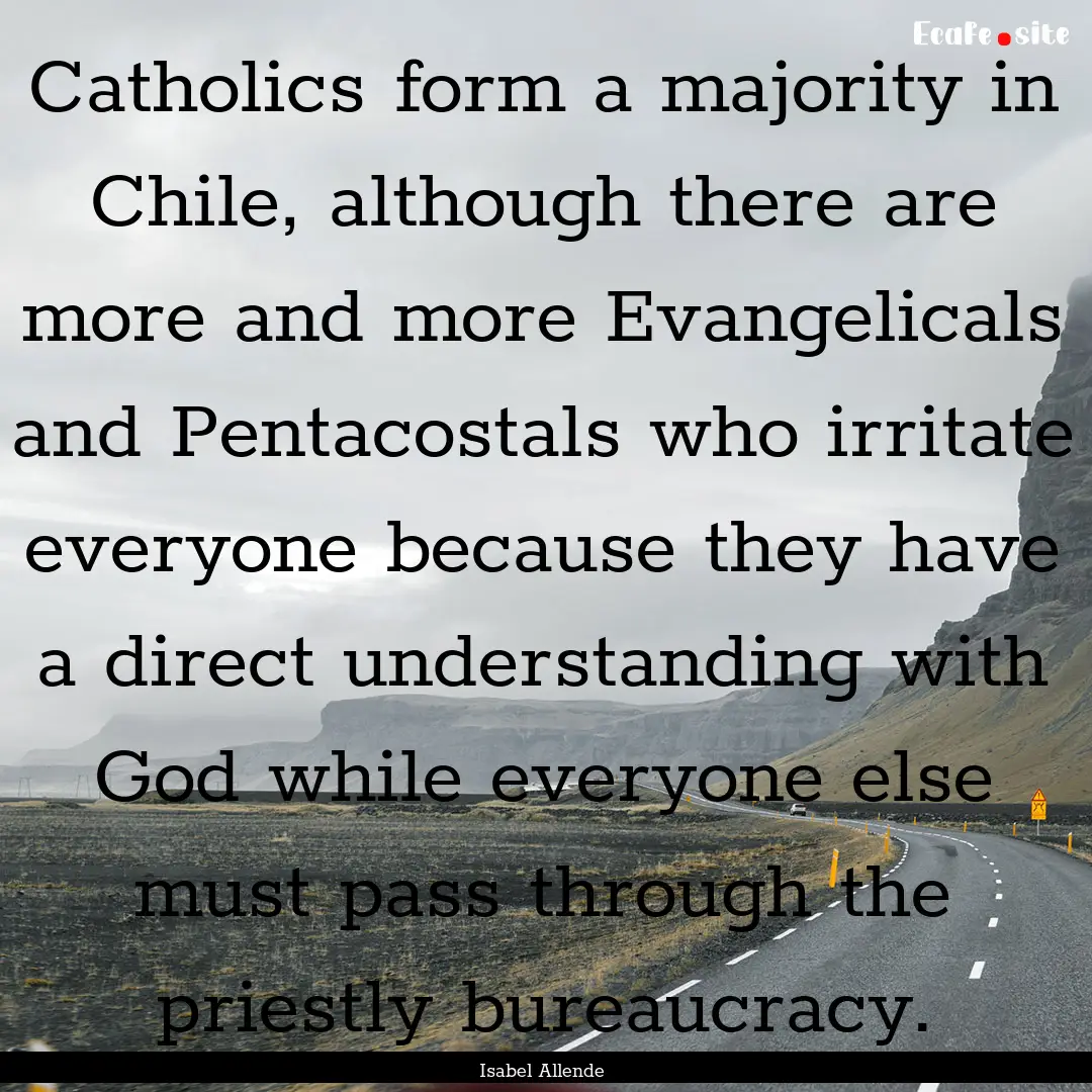 Catholics form a majority in Chile, although.... : Quote by Isabel Allende