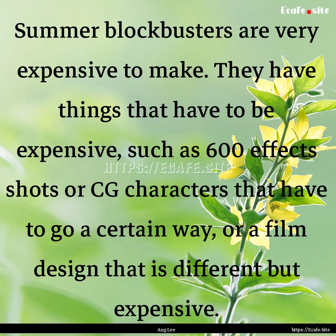 Summer blockbusters are very expensive to.... : Quote by Ang Lee