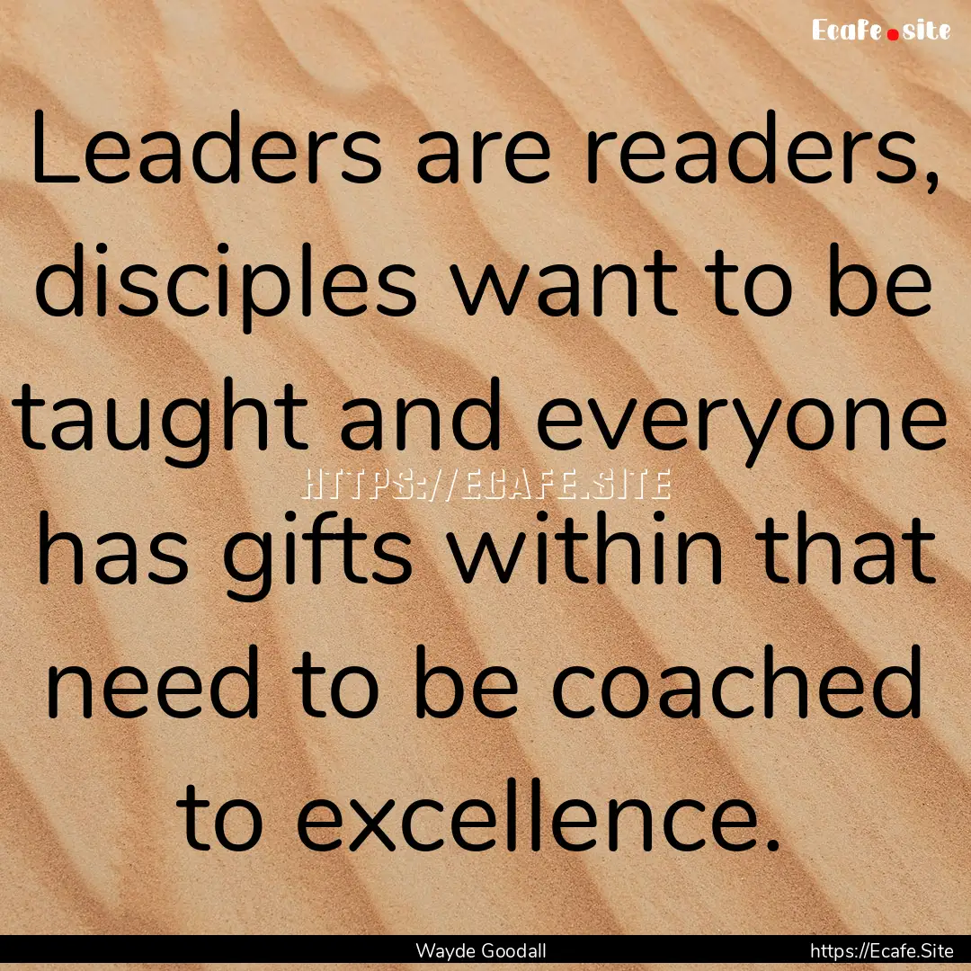 Leaders are readers, disciples want to be.... : Quote by Wayde Goodall