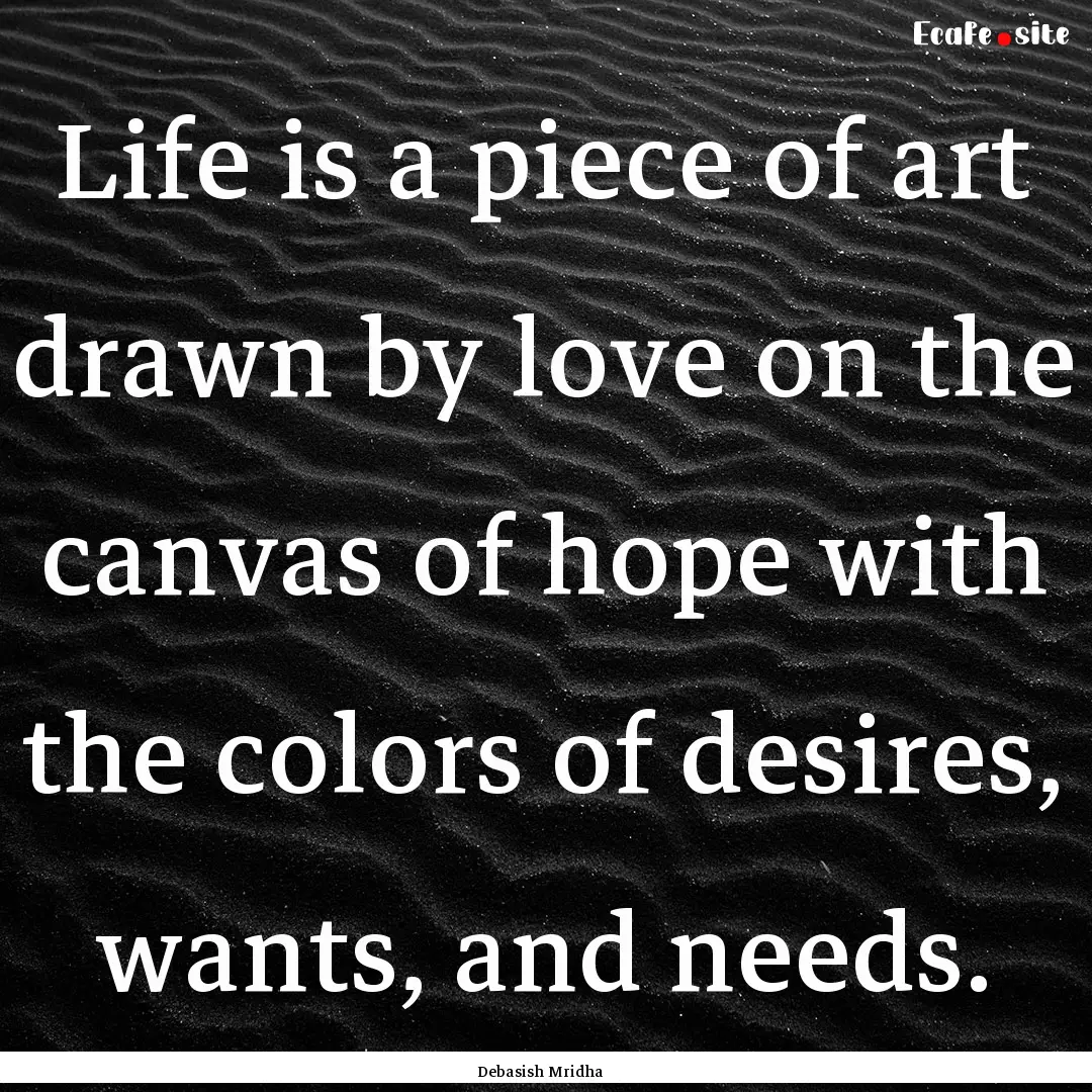 Life is a piece of art drawn by love on the.... : Quote by Debasish Mridha