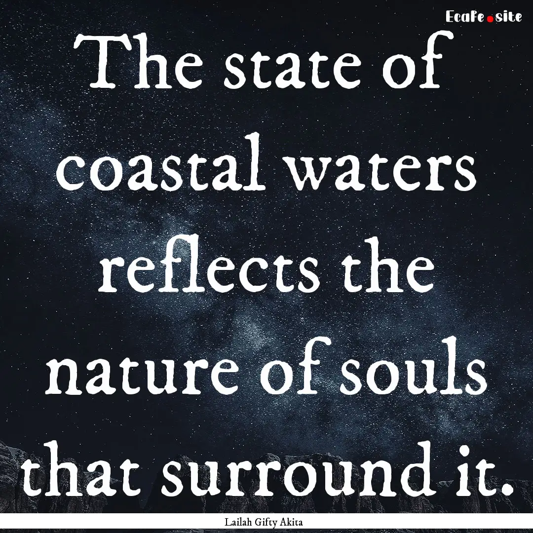 The state of coastal waters reflects the.... : Quote by Lailah Gifty Akita