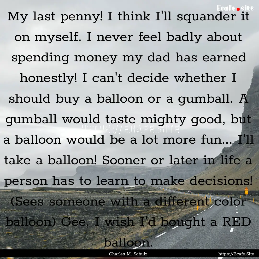 My last penny! I think I'll squander it on.... : Quote by Charles M. Schulz