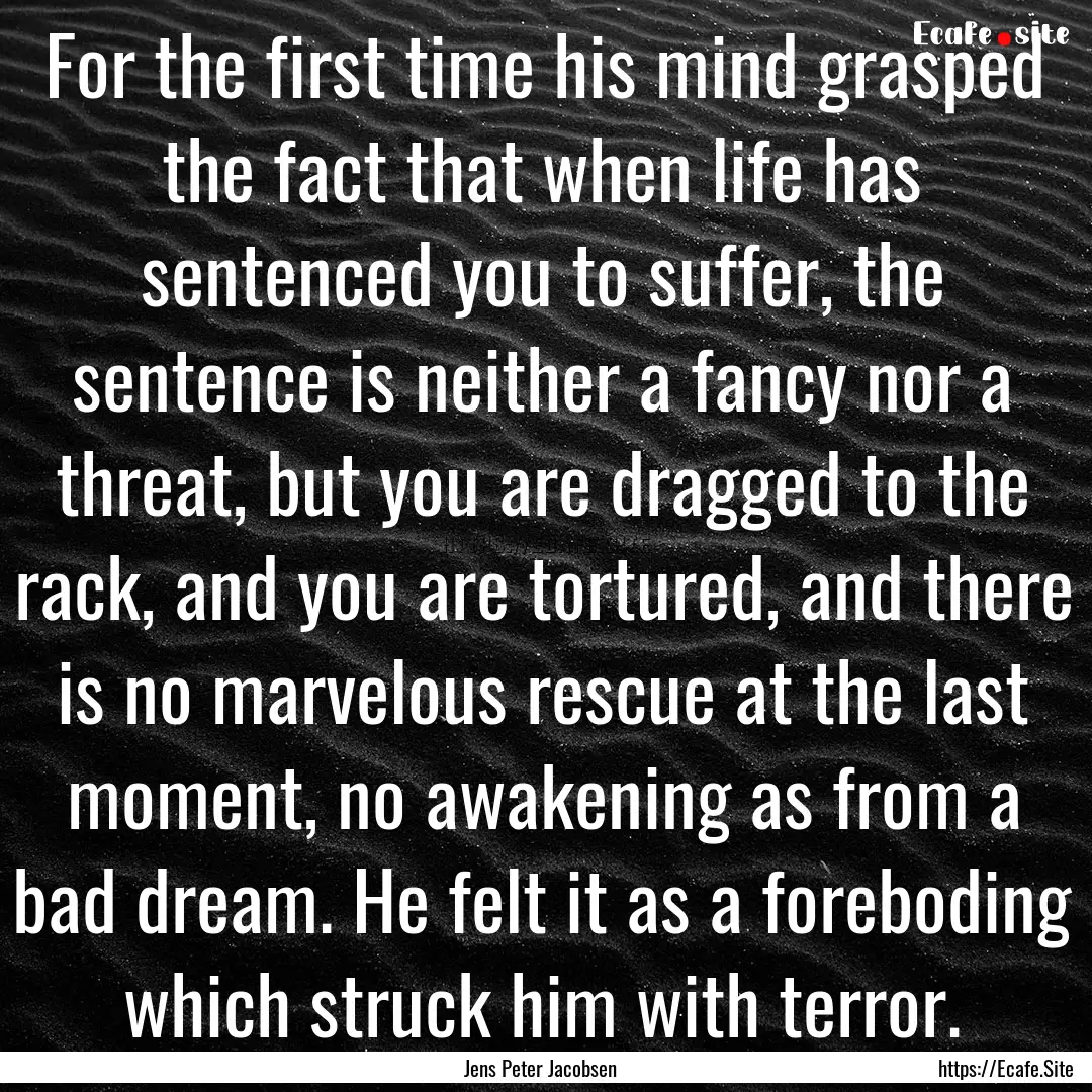 For the first time his mind grasped the fact.... : Quote by Jens Peter Jacobsen