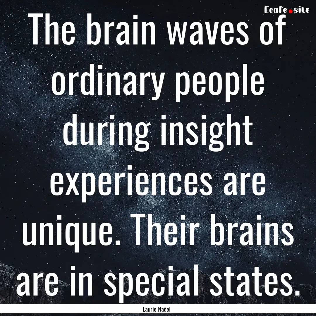 The brain waves of ordinary people during.... : Quote by Laurie Nadel