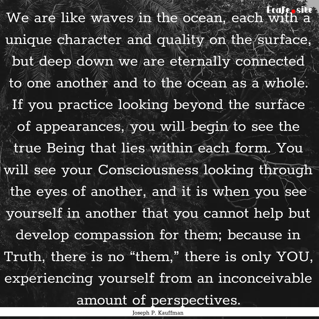 We are like waves in the ocean, each with.... : Quote by Joseph P. Kauffman