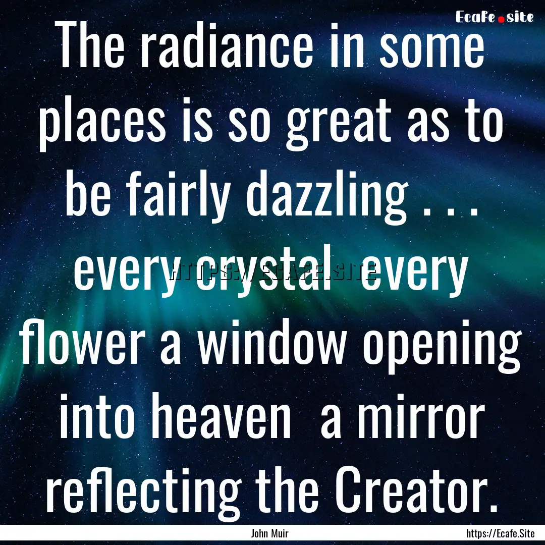 The radiance in some places is so great as.... : Quote by John Muir