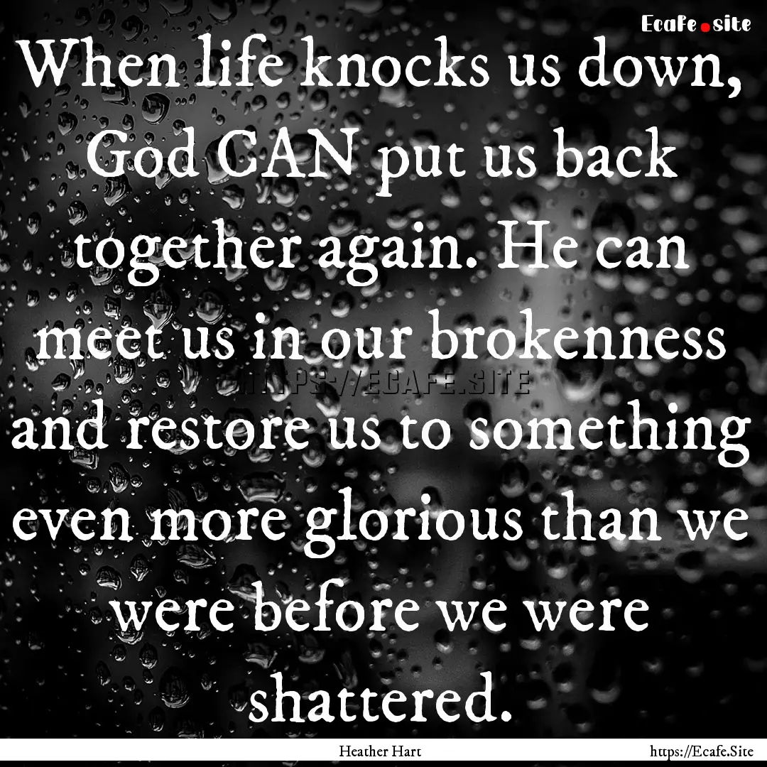 When life knocks us down, God CAN put us.... : Quote by Heather Hart