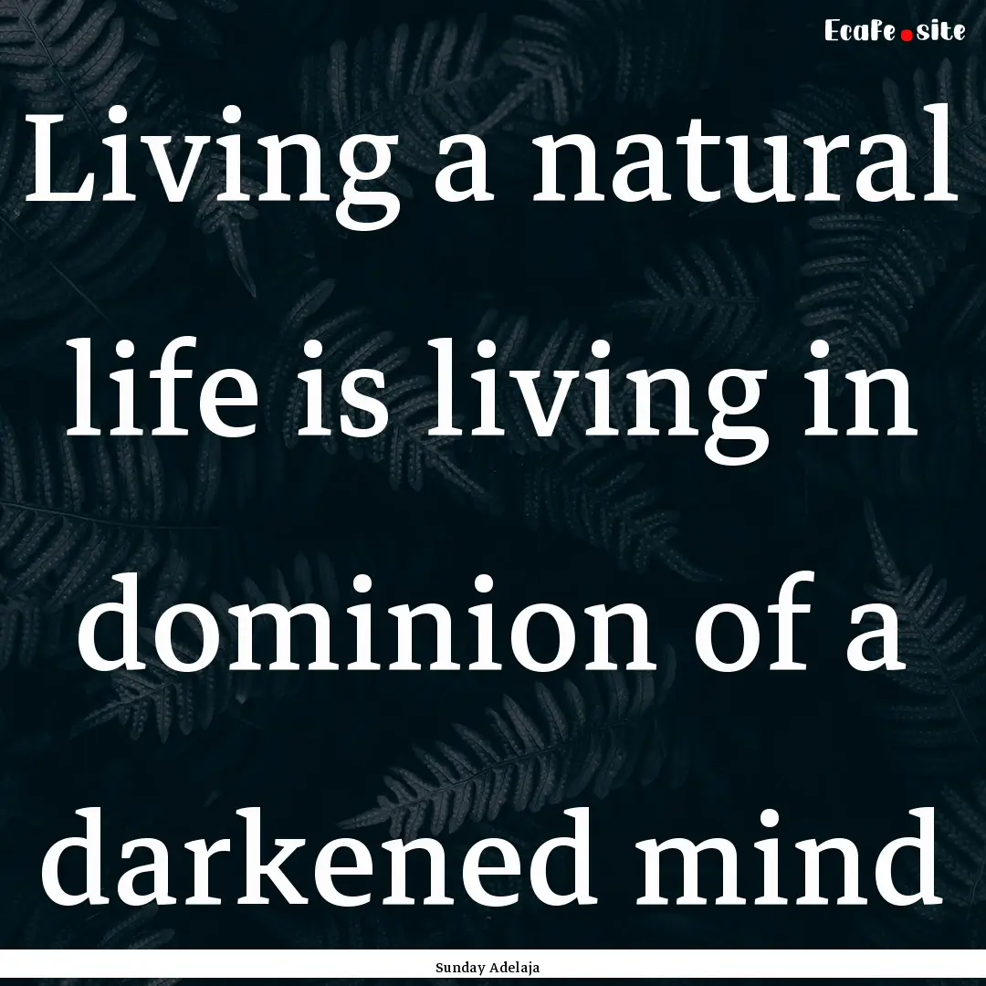 Living a natural life is living in dominion.... : Quote by Sunday Adelaja