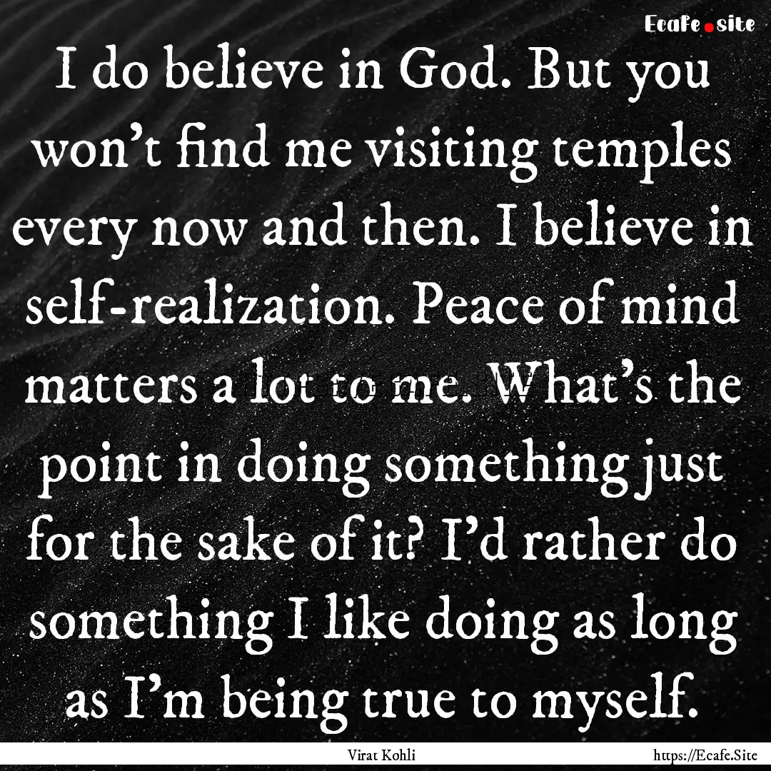 I do believe in God. But you won't find me.... : Quote by Virat Kohli