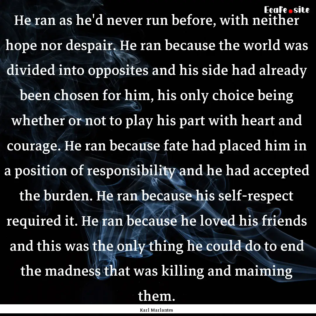 He ran as he'd never run before, with neither.... : Quote by Karl Marlantes