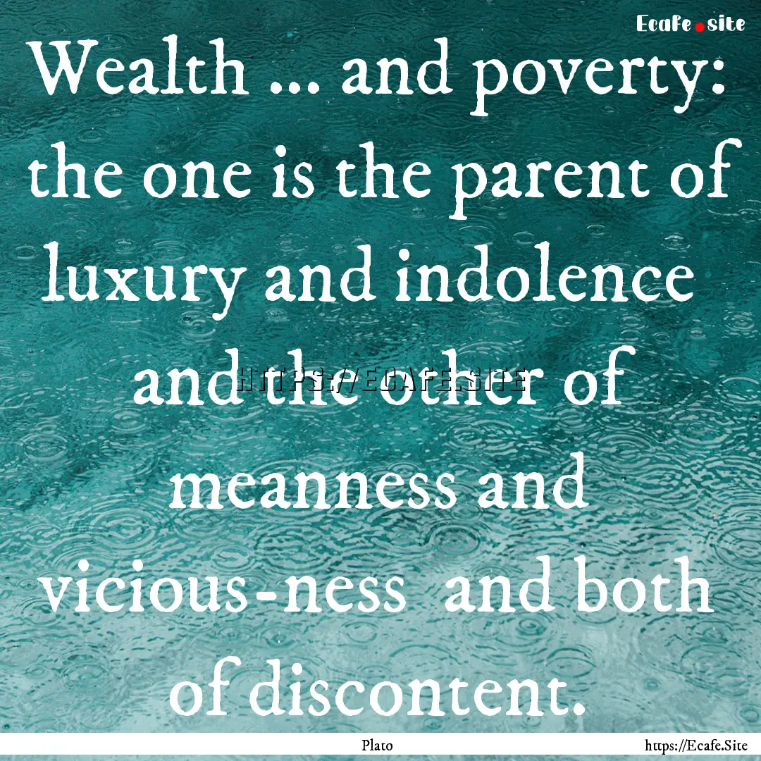 Wealth ... and poverty: the one is the parent.... : Quote by Plato