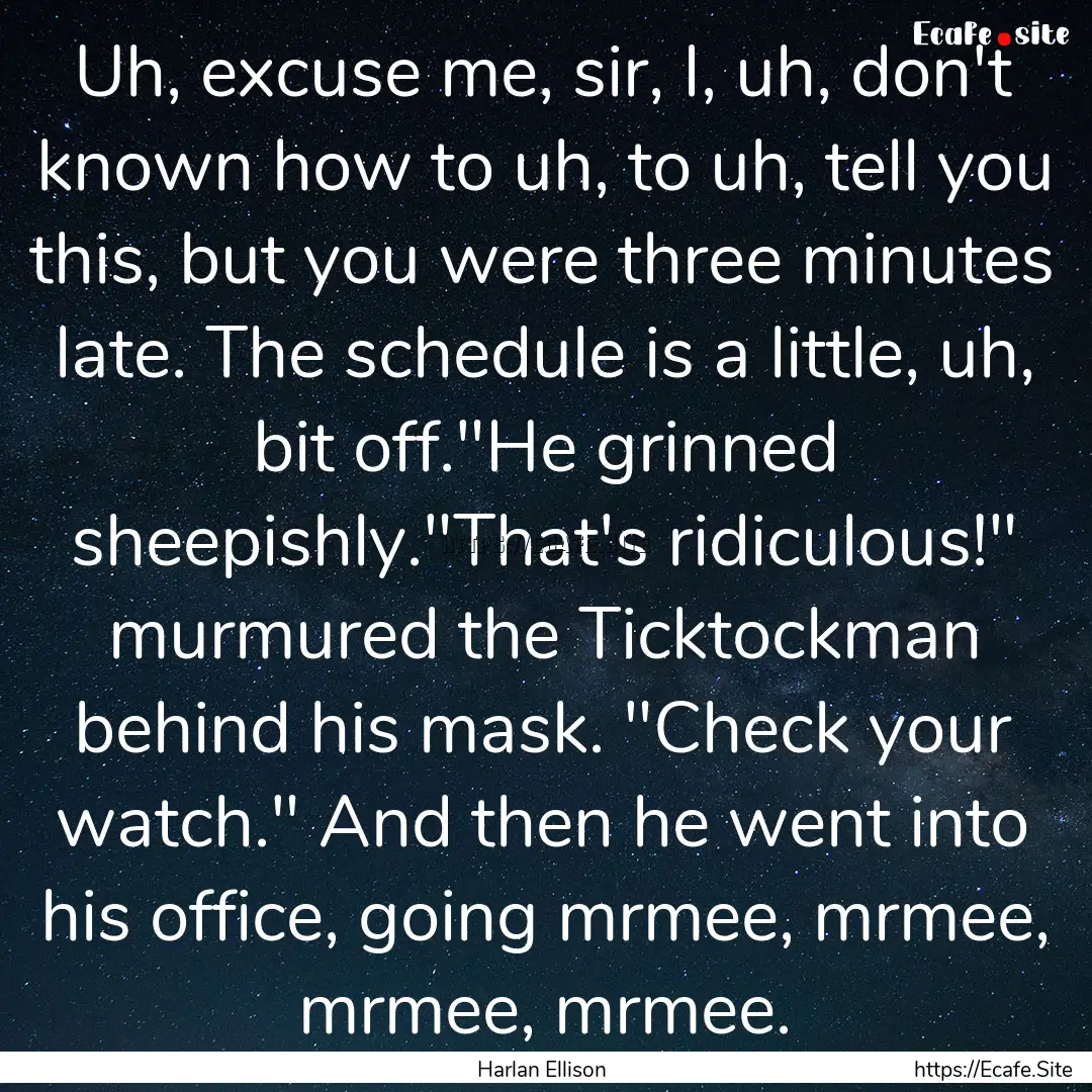 Uh, excuse me, sir, I, uh, don't known how.... : Quote by Harlan Ellison