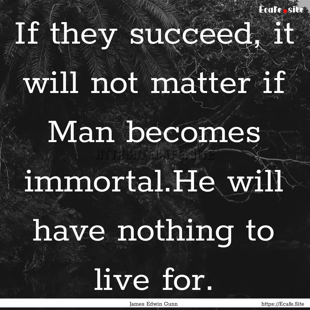 If they succeed, it will not matter if Man.... : Quote by James Edwin Gunn