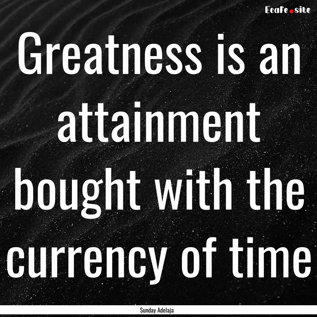 Greatness is an attainment bought with the.... : Quote by Sunday Adelaja