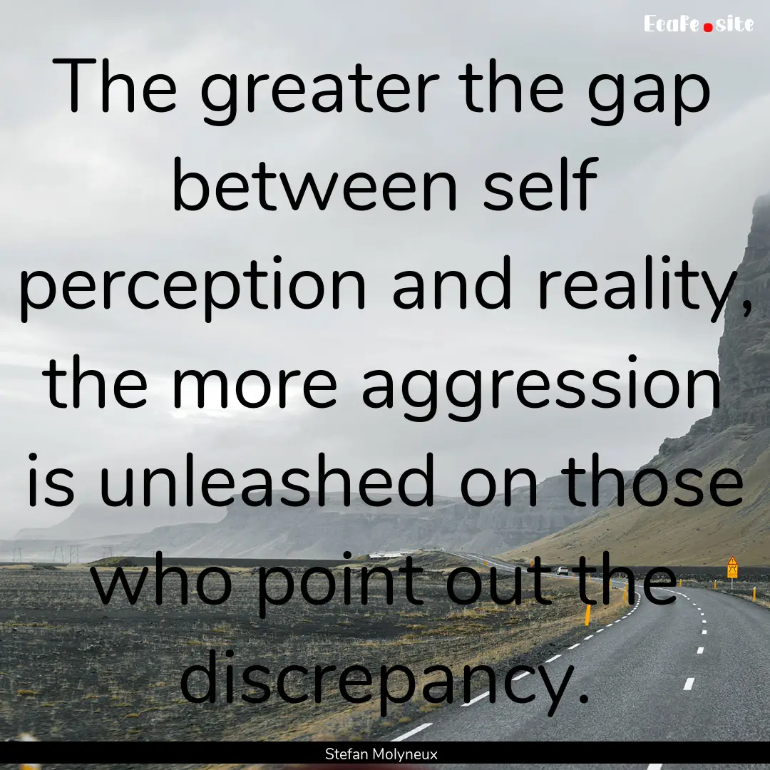 The greater the gap between self perception.... : Quote by Stefan Molyneux