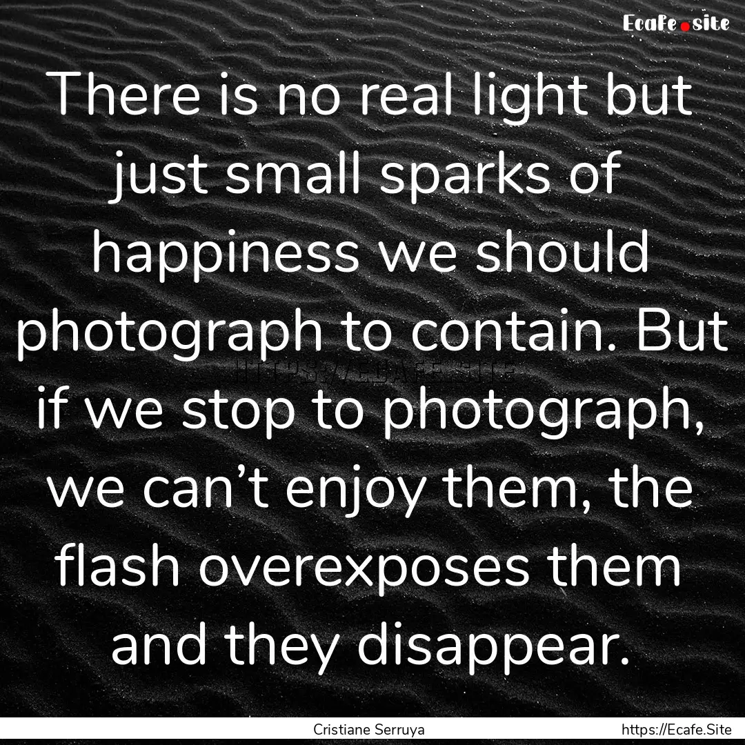 There is no real light but just small sparks.... : Quote by Cristiane Serruya