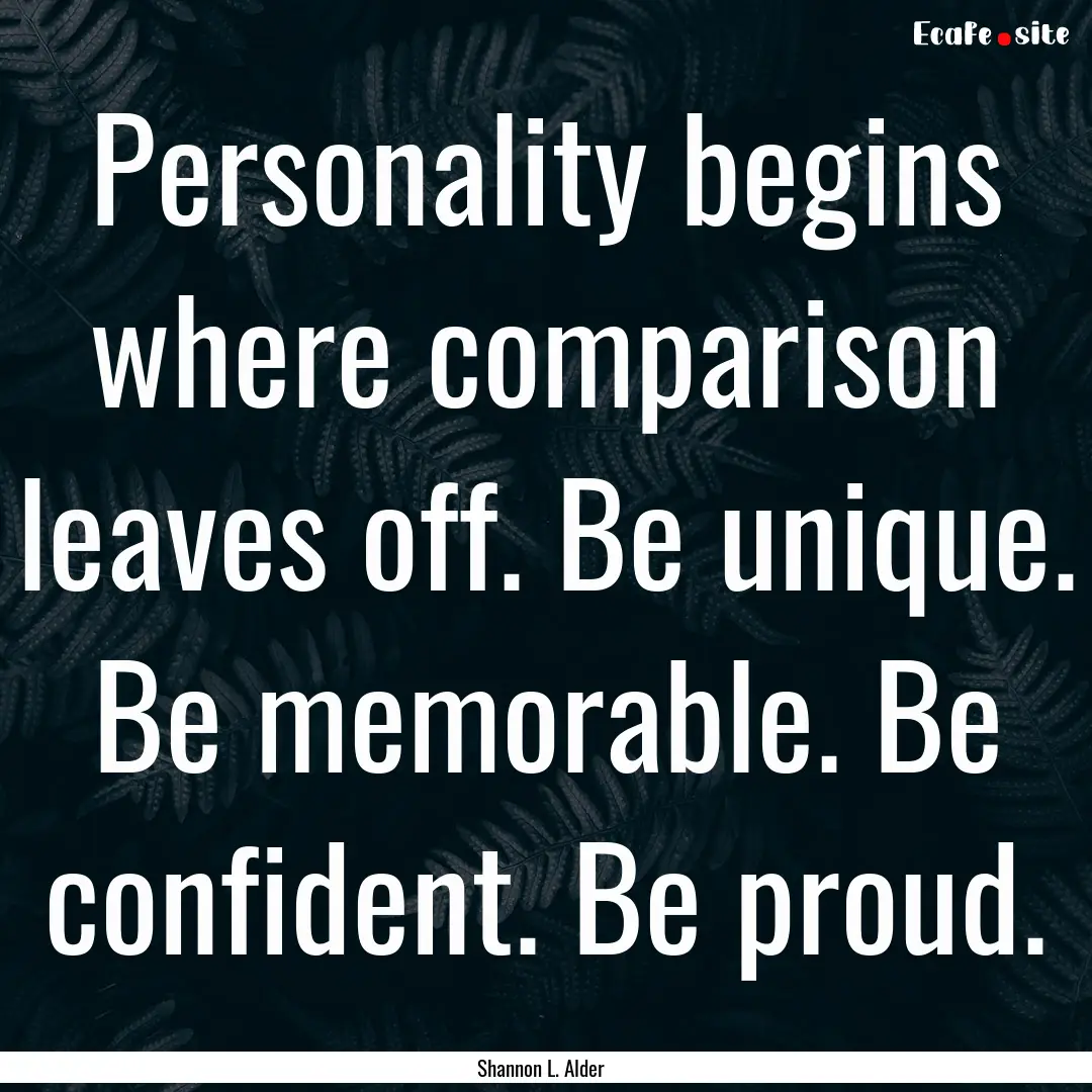 Personality begins where comparison leaves.... : Quote by Shannon L. Alder