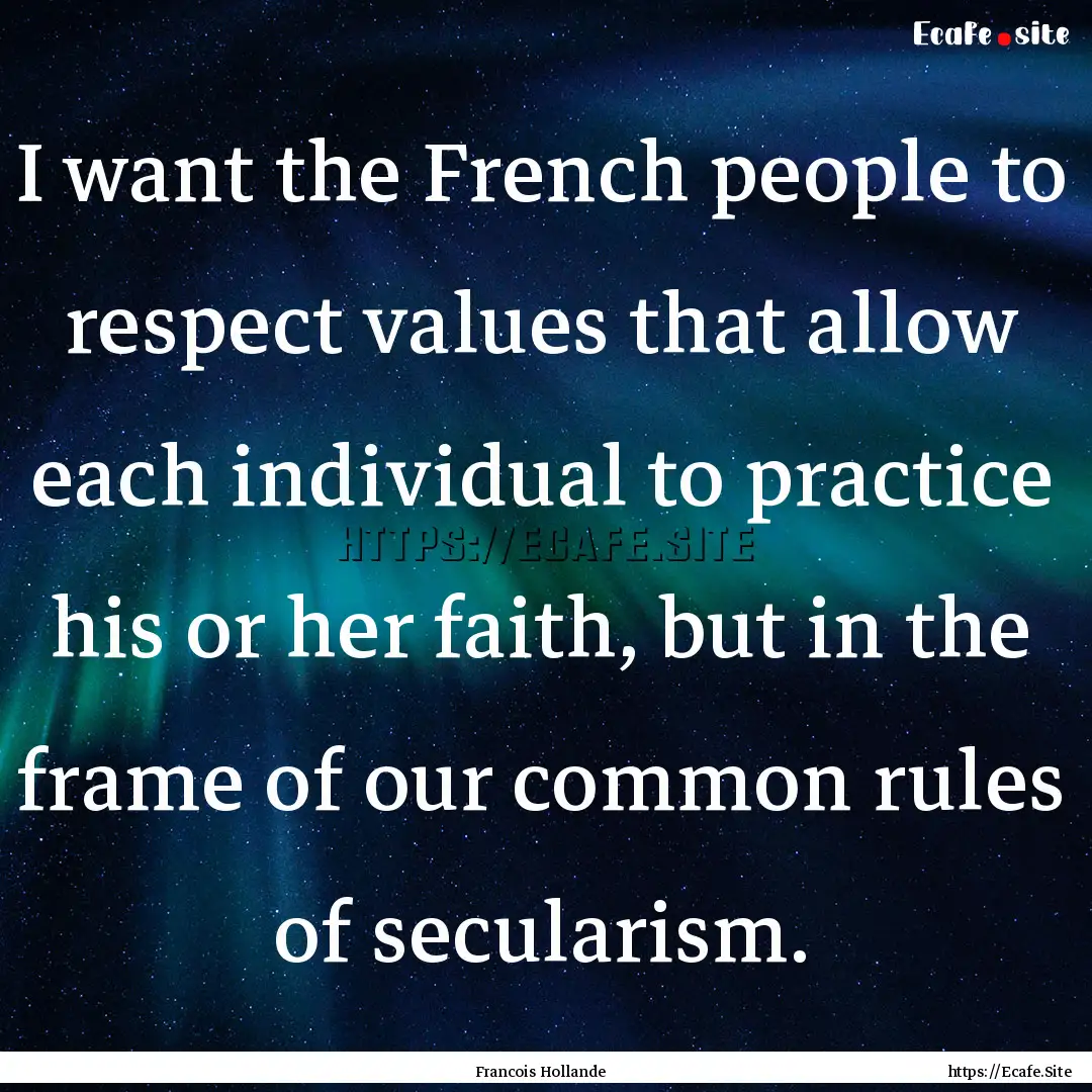 I want the French people to respect values.... : Quote by Francois Hollande