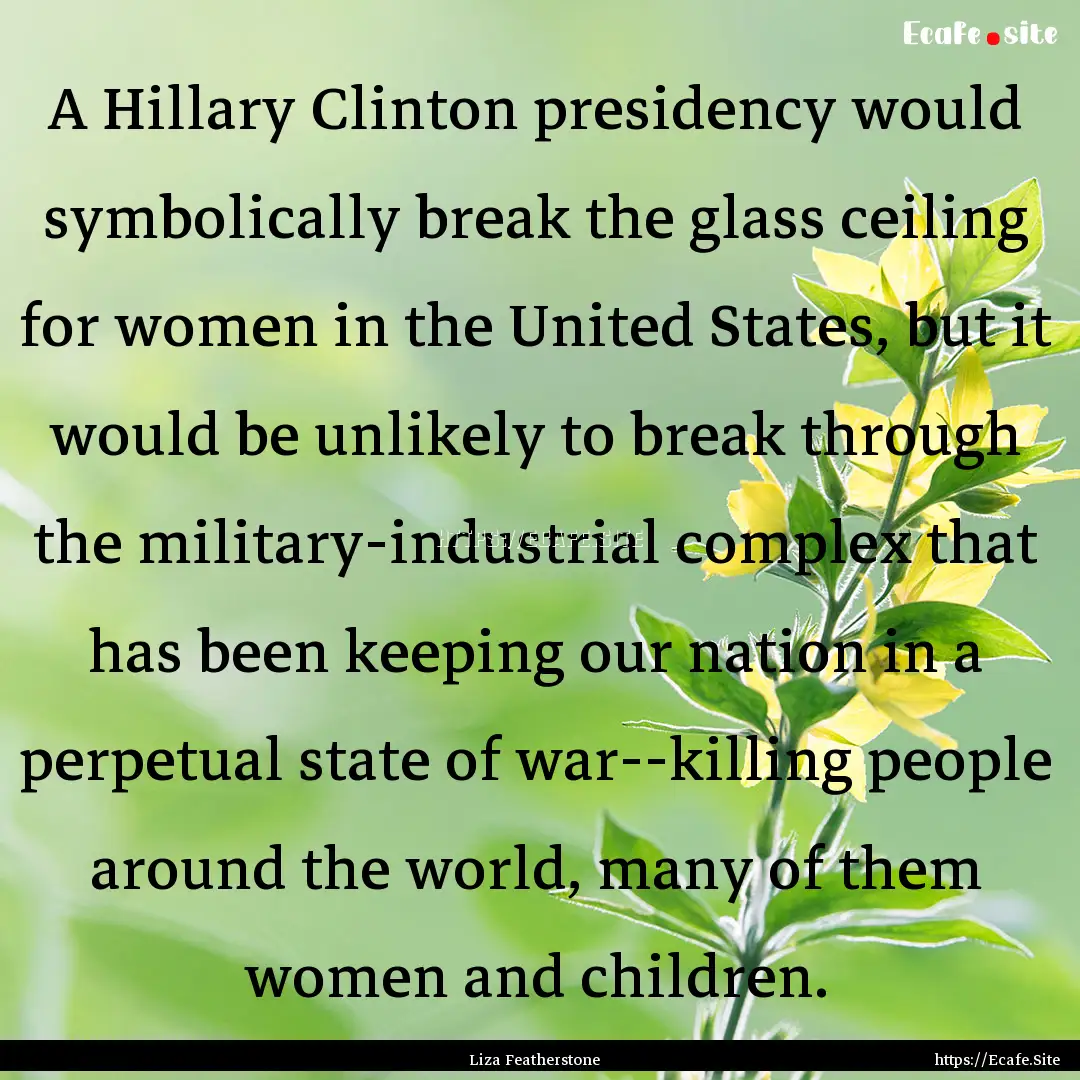 A Hillary Clinton presidency would symbolically.... : Quote by Liza Featherstone