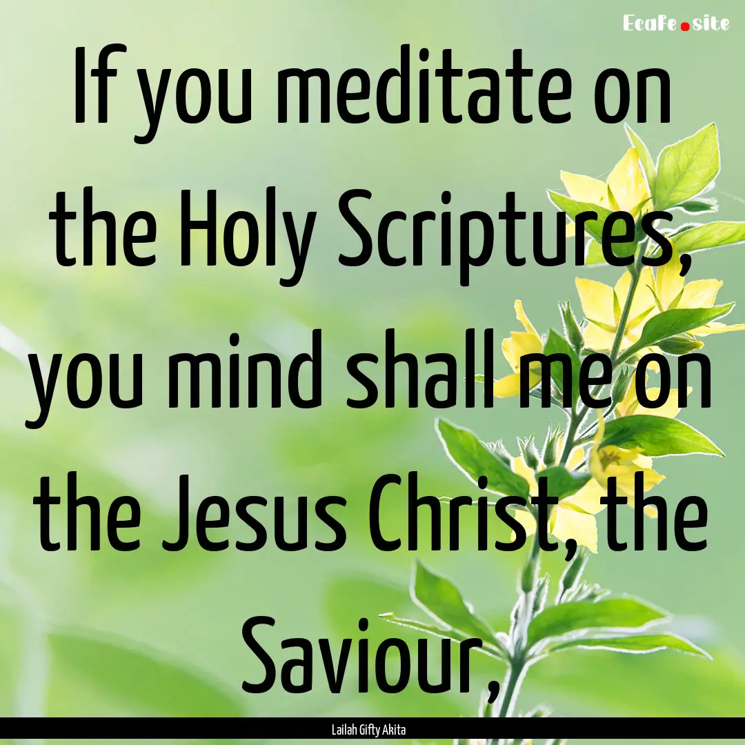 If you meditate on the Holy Scriptures, you.... : Quote by Lailah Gifty Akita