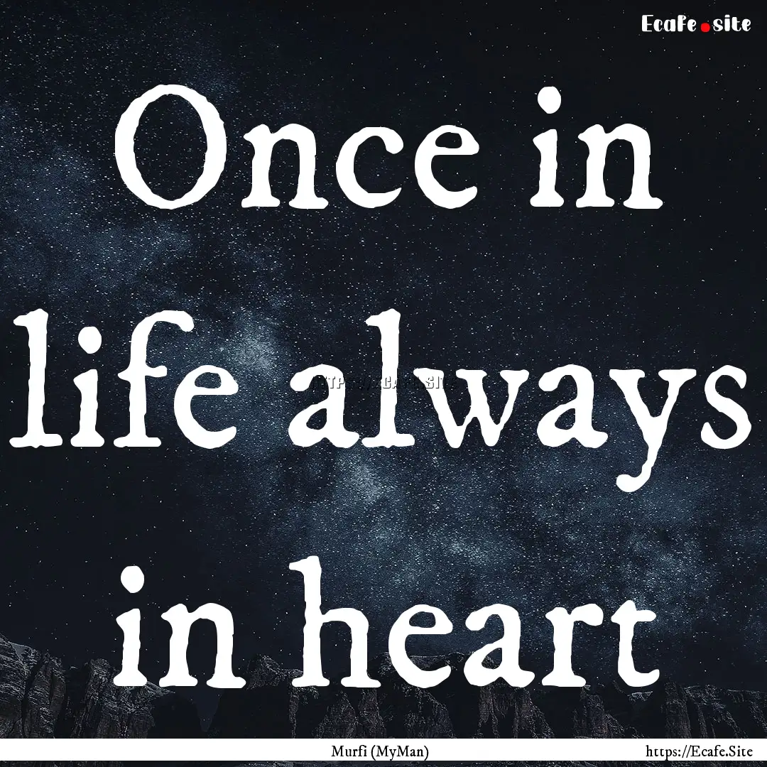 Once in life always in heart : Quote by Murfi (MyMan)