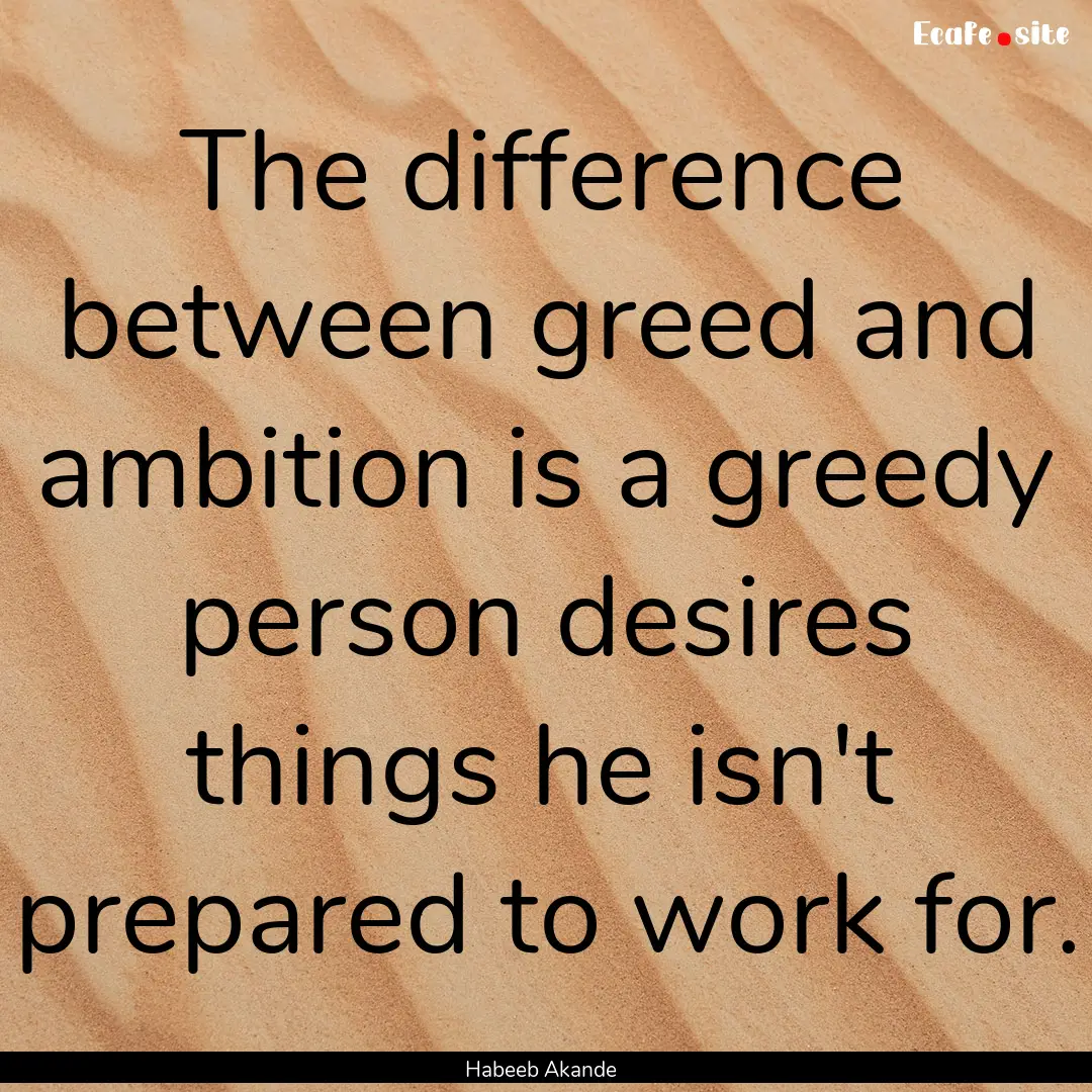 The difference between greed and ambition.... : Quote by Habeeb Akande