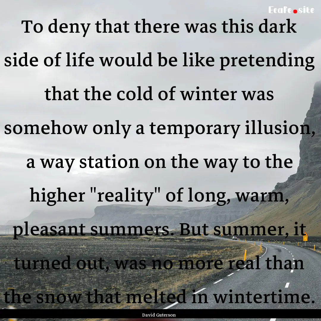 To deny that there was this dark side of.... : Quote by David Guterson