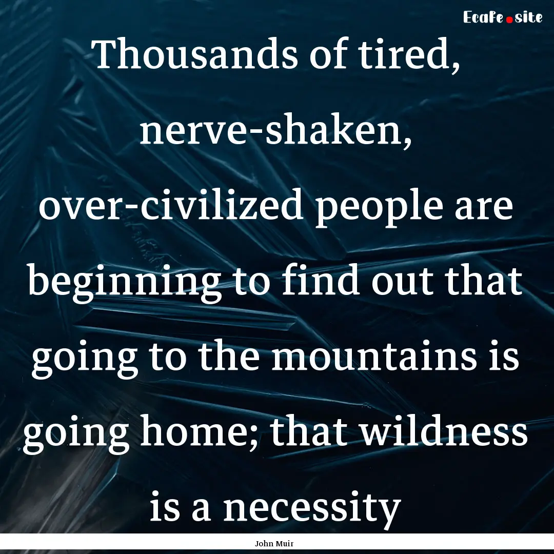 Thousands of tired, nerve-shaken, over-civilized.... : Quote by John Muir