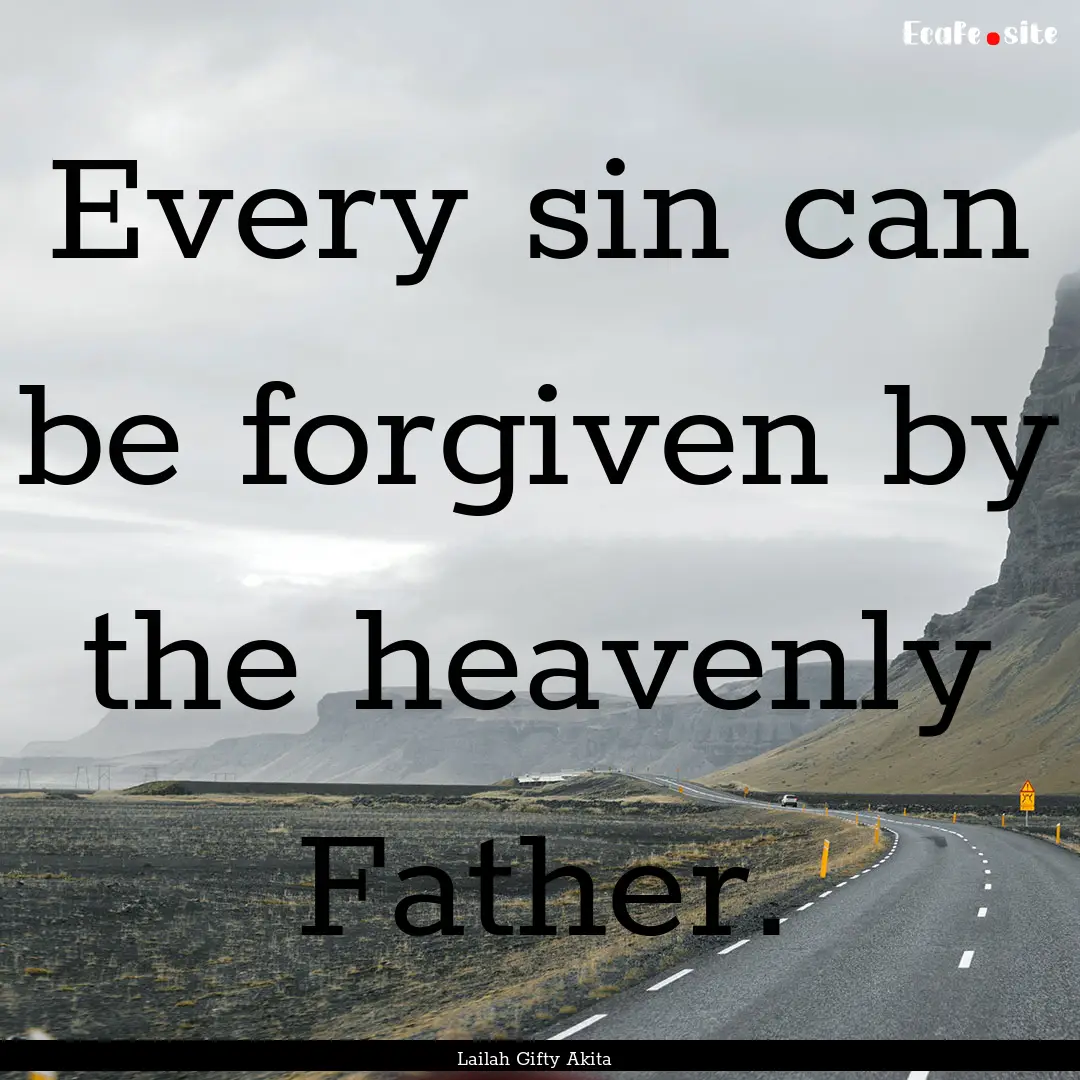 Every sin can be forgiven by the heavenly.... : Quote by Lailah Gifty Akita