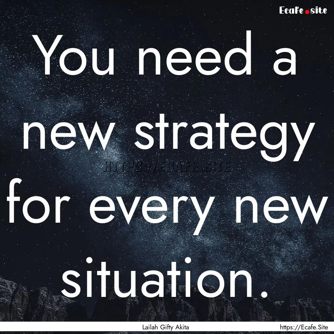 You need a new strategy for every new situation..... : Quote by Lailah Gifty Akita