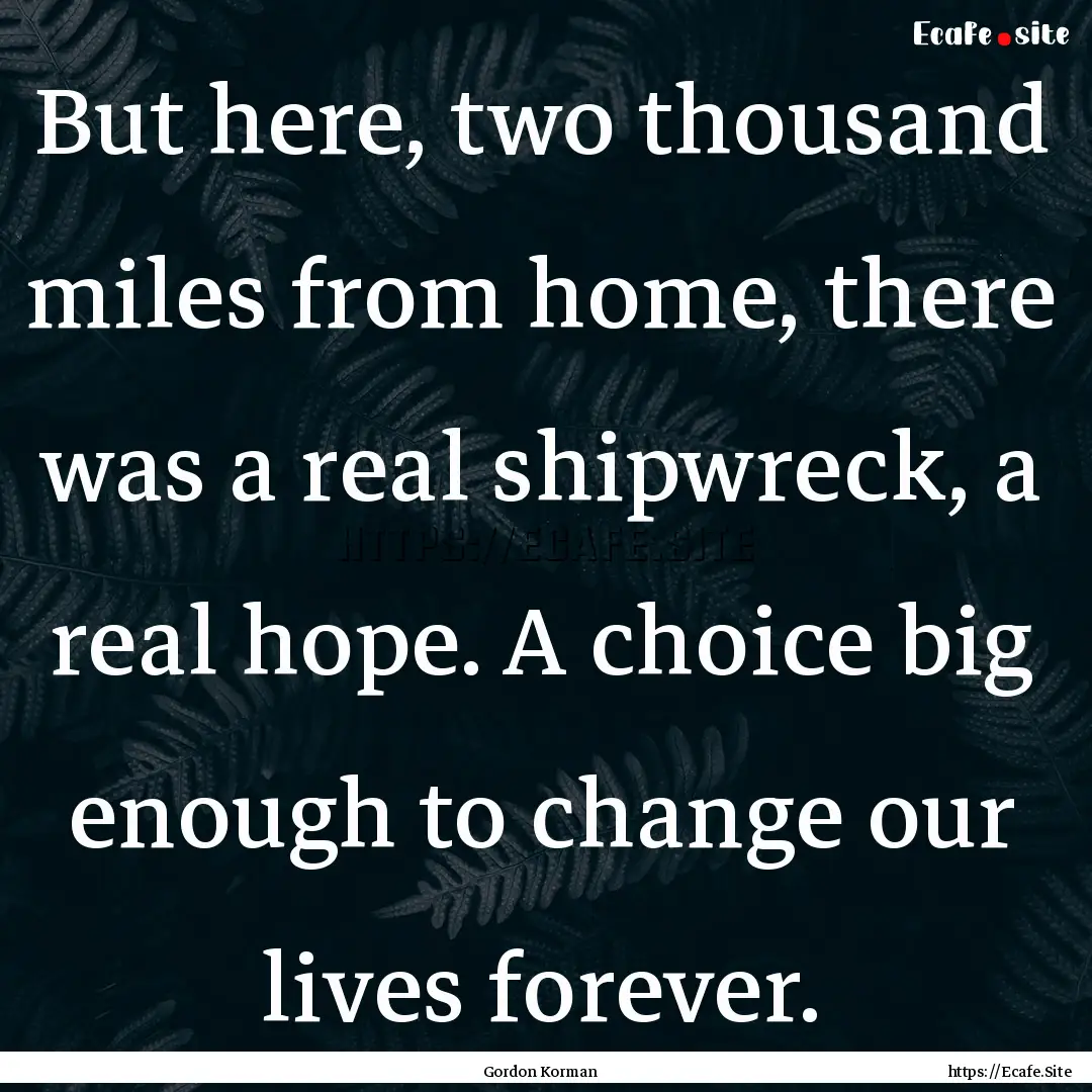 But here, two thousand miles from home, there.... : Quote by Gordon Korman