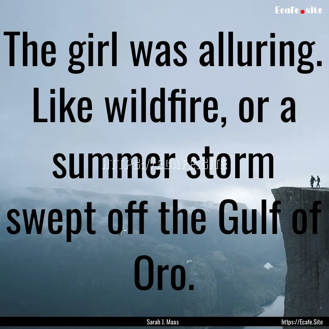 The girl was alluring. Like wildfire, or.... : Quote by Sarah J. Maas