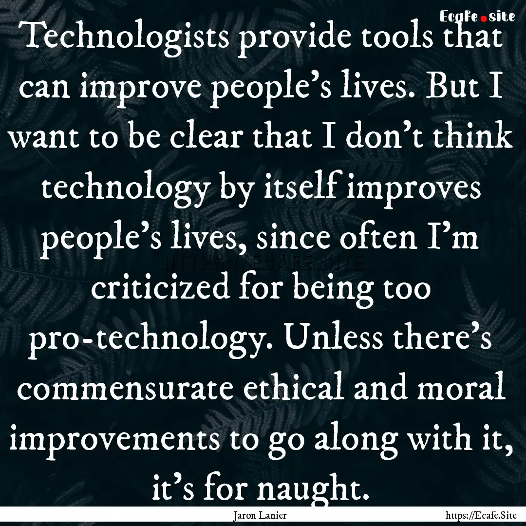 Technologists provide tools that can improve.... : Quote by Jaron Lanier