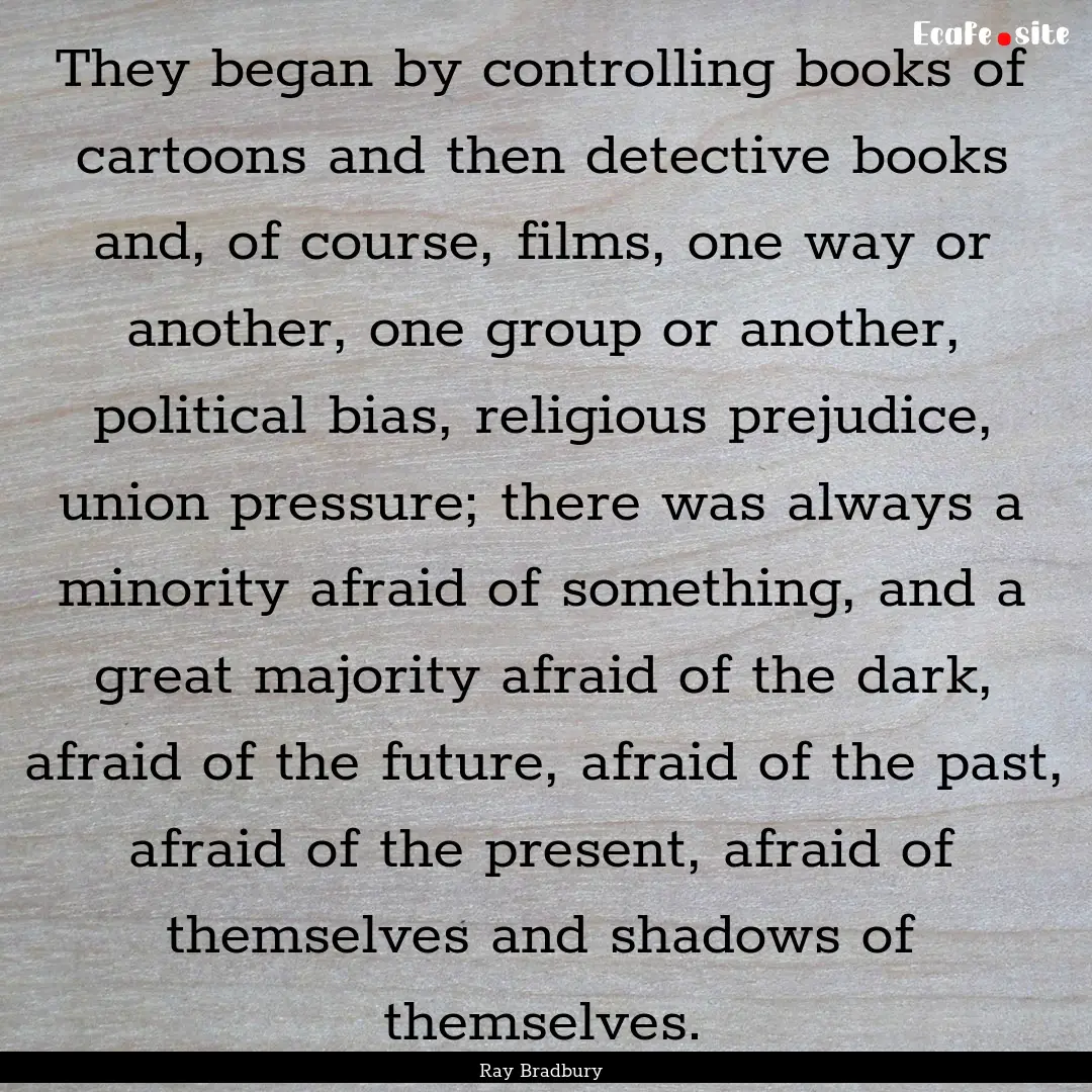 They began by controlling books of cartoons.... : Quote by Ray Bradbury