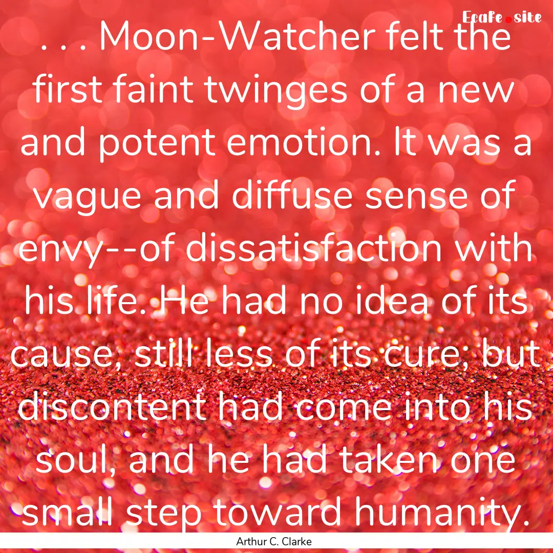 . . . Moon-Watcher felt the first faint twinges.... : Quote by Arthur C. Clarke