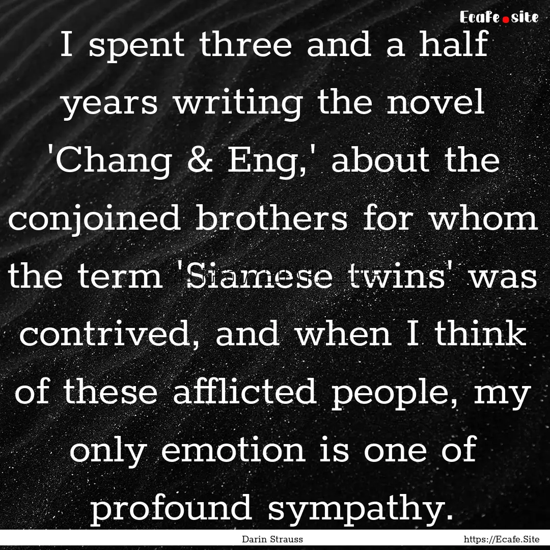 I spent three and a half years writing the.... : Quote by Darin Strauss