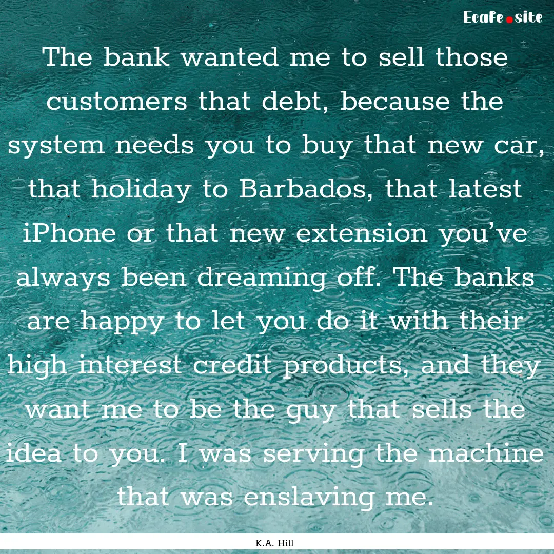 The bank wanted me to sell those customers.... : Quote by K.A. Hill