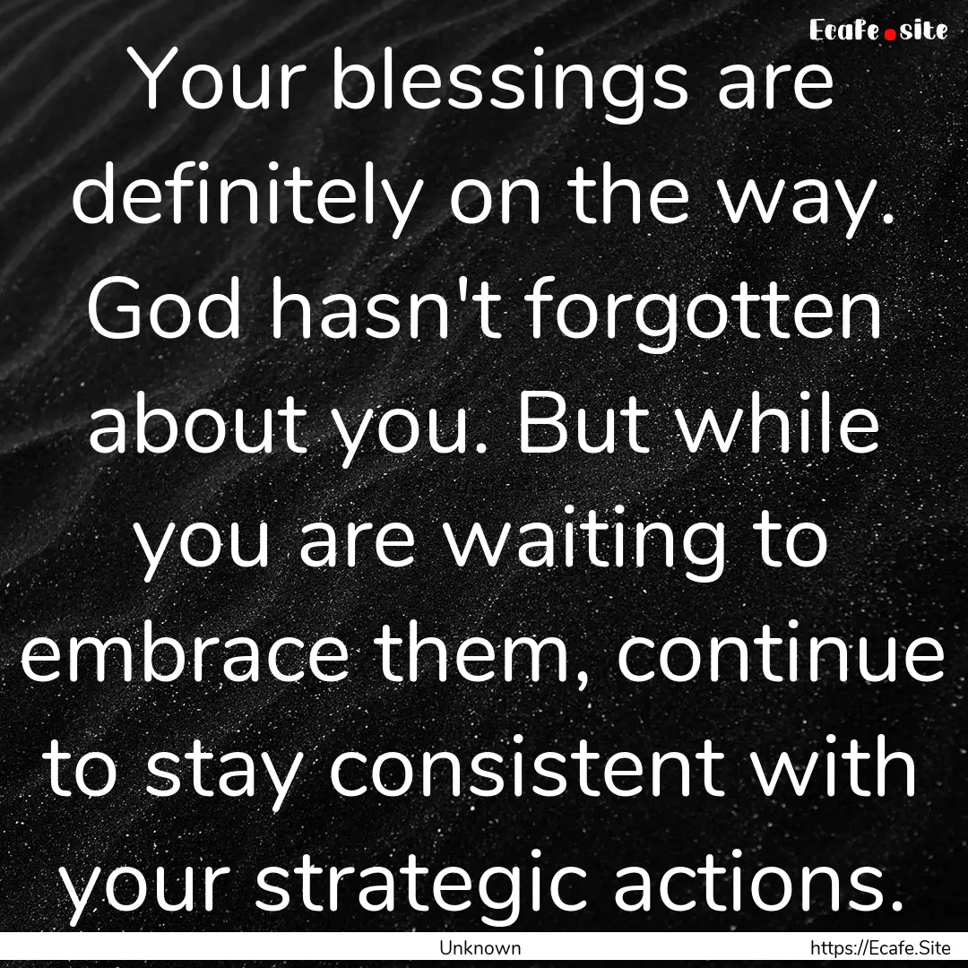 Your blessings are definitely on the way..... : Quote by Unknown