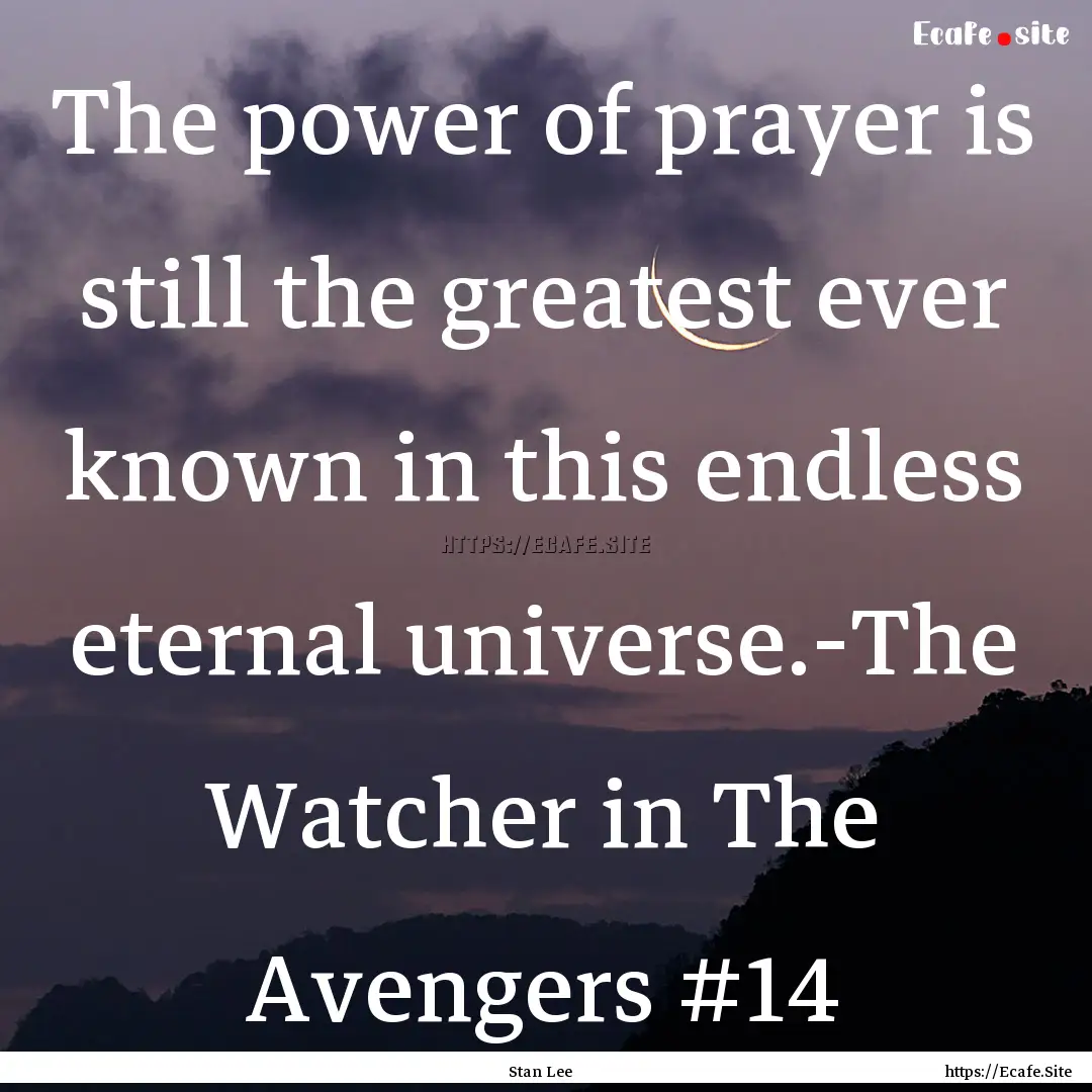 The power of prayer is still the greatest.... : Quote by Stan Lee