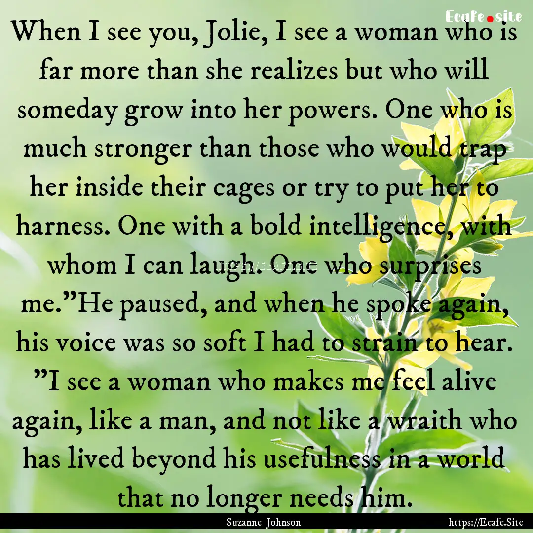 When I see you, Jolie, I see a woman who.... : Quote by Suzanne Johnson