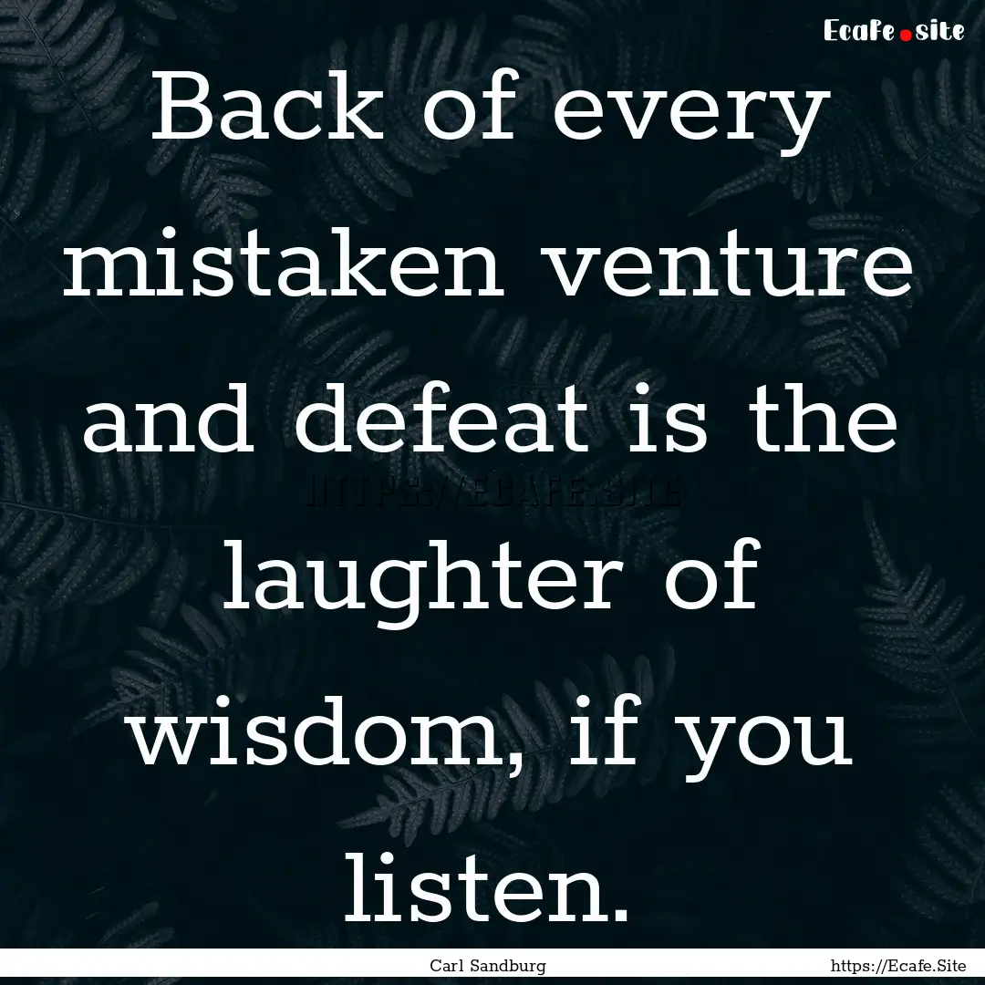 Back of every mistaken venture and defeat.... : Quote by Carl Sandburg